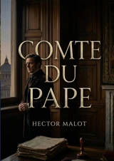 Comte du Pape : Le récit d'un ecclésiastique à Rome, entre cardinaux et hallebardiers, confronté aux réalités de la conversion et aux visites hebdomadaires des catéchisés - Hector Malot