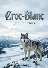 Croc-Blanc : Les aventures sauvages d'un chien loup dans lesétendues glacées du Grand Nord, un roman captivant de Jack London. - London, Jack