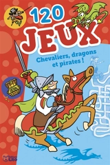 120 jeux : chevaliers, dragons et pirates ! - Thérèse Bonté