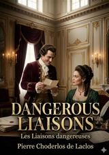 Dangerous Liaisons : by Pierre Choderlos de Laclos - Pierre-Ambroise-François Choderlos de Laclos