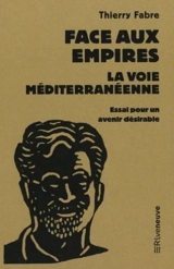 Face aux empires, la voie méditerranéenne : essai pour un avenir désirable - Thierry Fabre