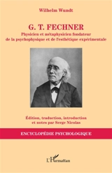 G.T. Fechner : physicien et métaphysicien fondateur de la psychophysique et de l'esthétique expérimentale - Wilhelm Wundt