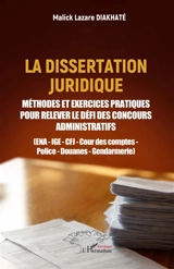 La dissertation juridique : méthodes et exercices pratiques pour relever le défi des concours administratifs : ENA, IGE, CFJ, Cour des comptes, police, douanes, gendarmerie - Malick Lazare Diakhaté