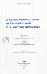 La politique juridique extérieure des Etats-Unis à l'égard de la Cour pénale internationale - Julian Fernandez