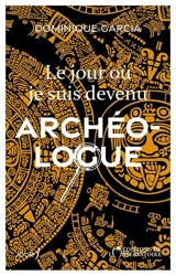 Le jour où je suis devenu archéologue - Dominique Garcia