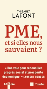 PME, et si elles nous sauvaient ? : une voie pour réconcilier progrès social et prospérité économique - Thibault Lafont