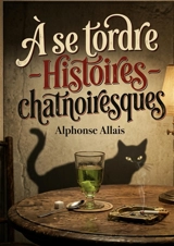 A se tordre : Histoires chatnoiresques : Des histoires chatnoiresques d'Alphonse Allais, où l'absurde et la satire se rencontrent dans un tourbillon d'humour. - Alphonse Allais