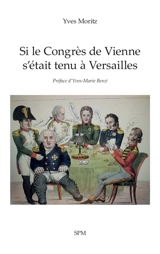 Si le congrès de Vienne s'était tenu à Versailles - Yves Moritz