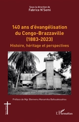 140 ans d'évangélisation du Congo-Brazzaville (1883-2023) : histoire, héritage et perspectives