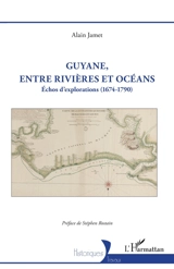 Guyane, entre rivières et océans : échos d'explorations (1674-1790) - Alain Jamet