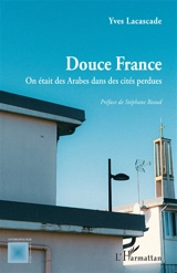 Douce France : on était des Arabes dans des cités perdues - Yves Lacascade