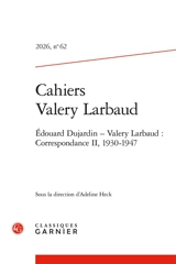 Cahiers Valery Larbaud, n° 62. Edouard Dujardin-Valery Larbaud : correspondance II, 1930-1947 - Edouard Dujardin