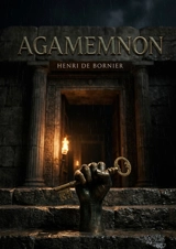 Agamemnon : La tragédie Agamemnon, inspirée par Sénèque, sur la vengeance et la fatalité dans la Grèce antique - Henri de Bornier