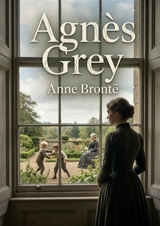 Agnès Grey : Le récit d'une jeune gouvernante confrontée aux réalités sociales et aux défis de l'éducation dans l'Angleterre victorienne. - Bronte, Anne