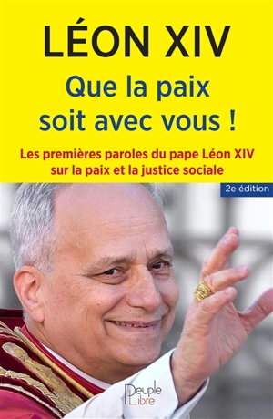 Que la paix soit avec vous ! : les premières paroles du pape Léon XIV sur la paix et la justice sociale - Léon 14