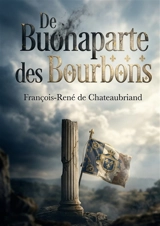 De Buonaparte et des Bourbons : Une analyse incisive de Chateaubriand sur Napoléon et les Bourbons, offrant un regard critique sur le pouvoir et la liberté en France. - François René de Chateaubriand