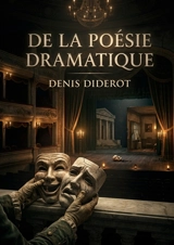 De la poésie dramatique : Une exploration des genres dramatiques par Denis Diderot, offrant une perspective philosophique sur la comédie, la tragédie et le drame moral - Denis Diderot