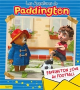 Les aventures de Paddington. Paddington joue au football - Aurélie Desfour