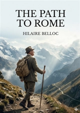 The Path to Rome : by Hilaire Belloc - Hilaire Belloc