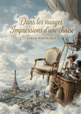 Dans les nuages : Impressions d'une chaise : Une aventure aérienne fantasque où une chaise de bois, témoin privilégié, partage ses réflexions sur un vol en ballon avec Sarah Bernhardt et Georges Clairin au dessus de Paris. - Sarah Bernhardt