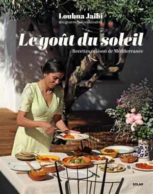 Le goût du soleil : recettes maison de Méditerranée - Loubna Jaibi