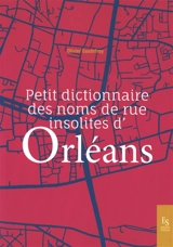 Petit dictionnaire des noms de rue insolites d'Orléans - Olivier Gaudefroy