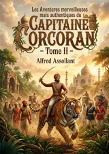 Les Aventures merveilleuses mais authentiques du Capitaine Corcoran : Tome II : Les péripéties véridiques d'un capitaine français devenu maharajah, à la recherche d'un manuscrit sacré au coeur de l'Inde. - Alfred Assollant