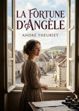 La Fortune d'Angèle : Les péripéties d'Angèle, partagée entre la vie provinciale et les aspirations parisiennes, dans un roman d'André Theuriet. - Theuriet, André