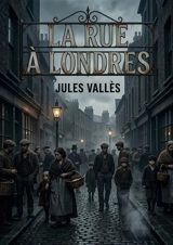 La Rue à Londres : Une exploration poignante de la vie urbaine à Londres par Jules Vallès, offrant un regard critique sur la société et ses contrastes. - Jules Vallès