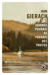 Une journée pourrie au paradis des truites - John Gierach