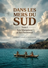 Dans les mers du sud : Tome I - Les Marquises et les Paumotus : Les récits de voyage de Robert Louis Stevenson dans les îles du Pacifique, une exploration des Marquises et des Paumotus. - Stevenson, Robert Louis
