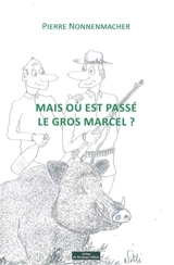 Mais où est passé le gros Marcel ? - Pierre Nonnenmacher