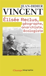 Elisée Reclus : géographe, anarchiste, écologiste - Jean-Didier Vincent
