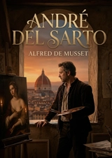 André del Sarto : Plongez dans les intrigues amoureuses et les dilemmes moraux d'André del Sarto, une pièce d'Alfred de Musset où l'art et la passion s'entremêlent. - de Musset, Alfred