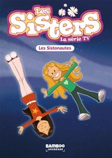 Les sisters : la série TV. Vol. 99. Les Sistonautes