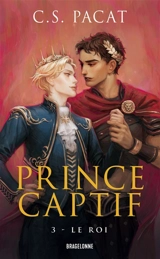 Prince captif. Vol. 3. Le roi - C.S. Pacat