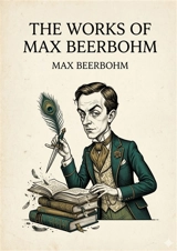 The Works of Max Beerbohm : by Max Beerbohm - Max Beerbohm