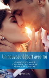 Un nouveau départ avec toi : Le miracle de l'amour : Pour un été ou pour la vie - Réunis pour toujours - Nicola Marsh