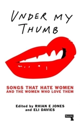 Under My Thumb : Songs That Hate Women and the Women Who Love Them - Jones, Rhian
