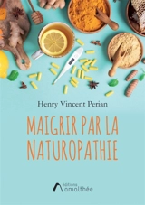Maigrir par la naturopathie - Perian Henry Vincent