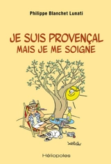 Je suis provençal mais je me soigne - Philippe Blanchet Lunati