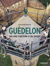 Le château de Guédelon : un livre d'histoire à ciel ouvert - Jean-Noël Mouret