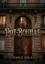 Pot-Bouille : Un récit naturaliste d'Emile Zola dépeignant les ambitions et les compromissions d'une famille bourgeoise dans un immeuble parisien, où héritage, succession, contrats et loyers révèlent les appétits - Zola, Emile