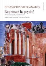 Repenser la psyché : se construire, se détruire - Gerassimos Stephanatos