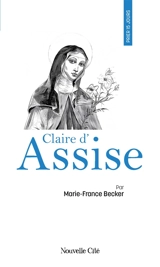 Prier 15 jours avec Claire d'Assise ou L'écho d'une fascination - Marie-France Becker