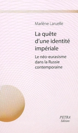 La quête d'une identité impériale : le néo-eurasisme dans la Russie contemporaine - Marlène Laruelle