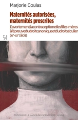 Maternités autorisées, maternités proscrites : l'avortement, la contraception et les filles-mères à l'épreuve du droit canonique et du droit séculier (XIIe-XIXe siècle) - Marjorie Coulas