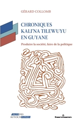 Chroniques Kali'na Tilewuyu en Guyane : produire la société, faire de la politique - Gérard Collomb
