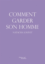 Comment garder son homme - LOUVET, Natacha