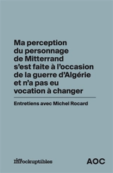 Ma perception du personnage de Mitterrand s'est faite à l'occasion de la guerre d'Algérie et n'a pas eu vocation à changer : entretiens avec Michel Rocard - Michel Rocard